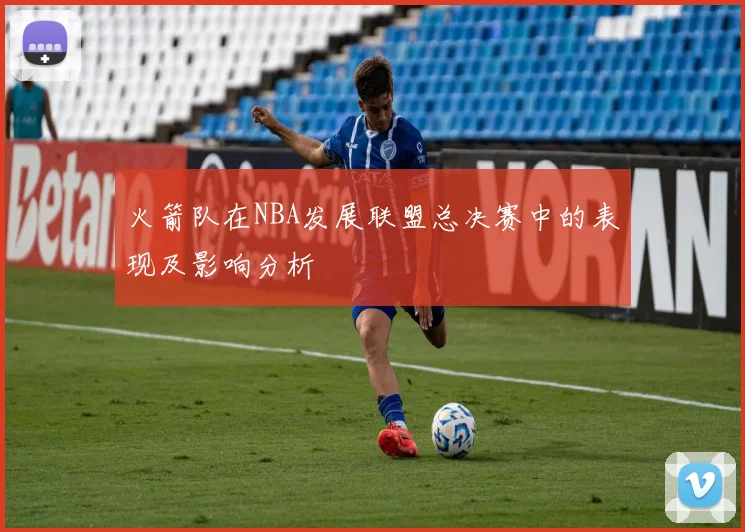 火箭队在NBA发展联盟总决赛中的表现及影响分析