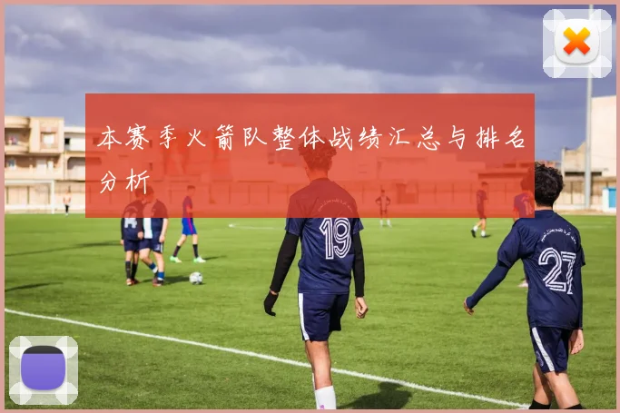 本赛季火箭队整体战绩汇总与排名分析