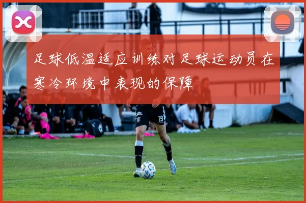 足球低温适应训练对足球运动员在寒冷环境中表现的保障